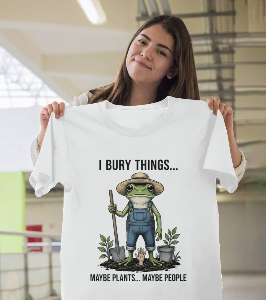 Frog Farmer I Bury Things Maybe Plants Maybe People Gardening Humor T-Shirt