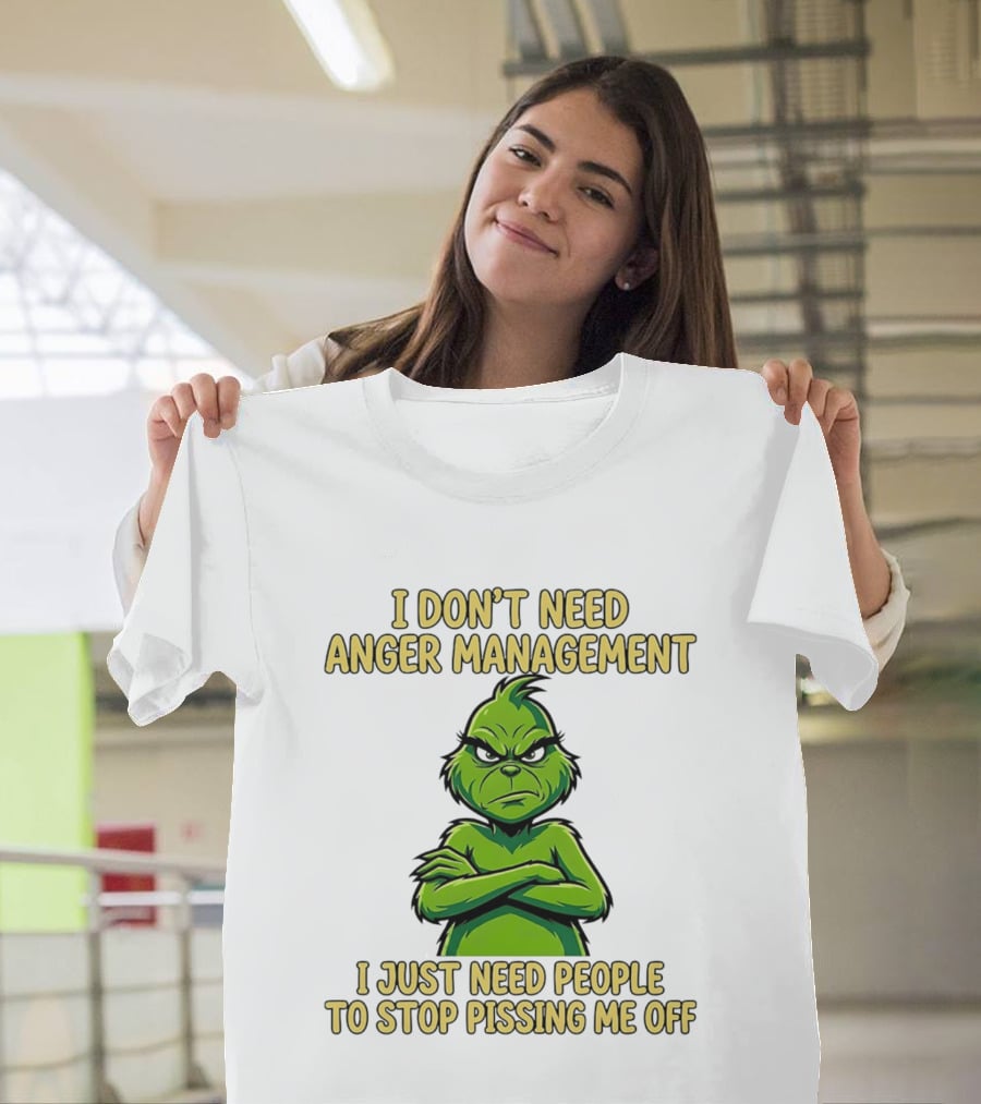Grinch I Don't Need Anger Management I Just Need People To Stop Pissing Me Off T-Shirt