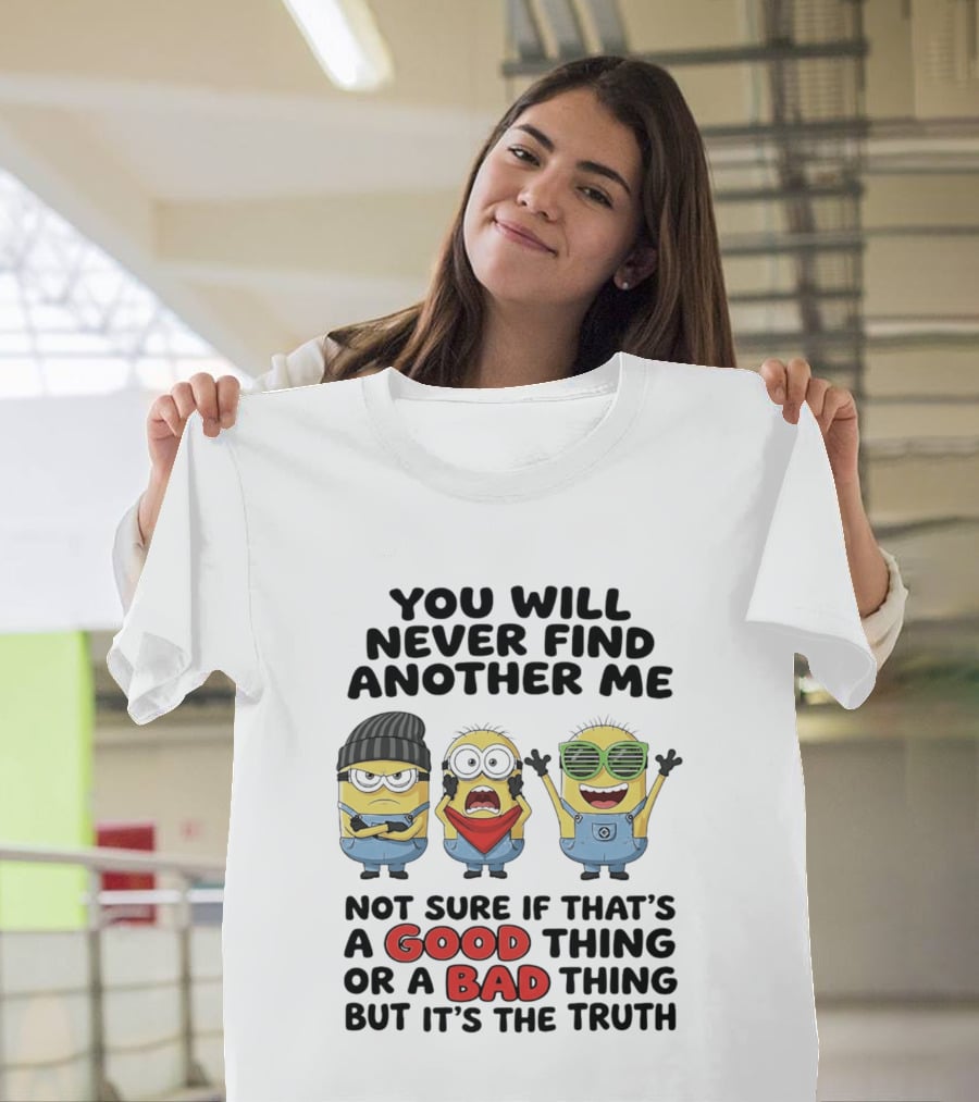 You Will Never Find Another Me Minions Not Sure If Good Thing Or Bad Thing T-Shirt