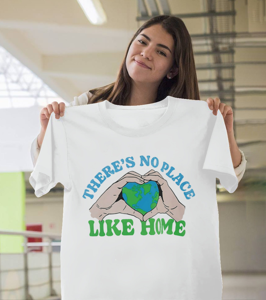 There's No Place Like Home Heart Earth Day Hands T-Shirt