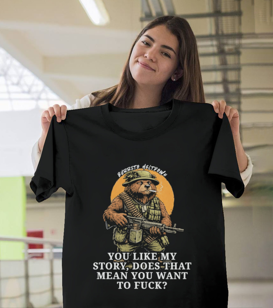 Burrito Meltdown Smoking Bear Soldier Machine Gun You Like My Story T-Shirt