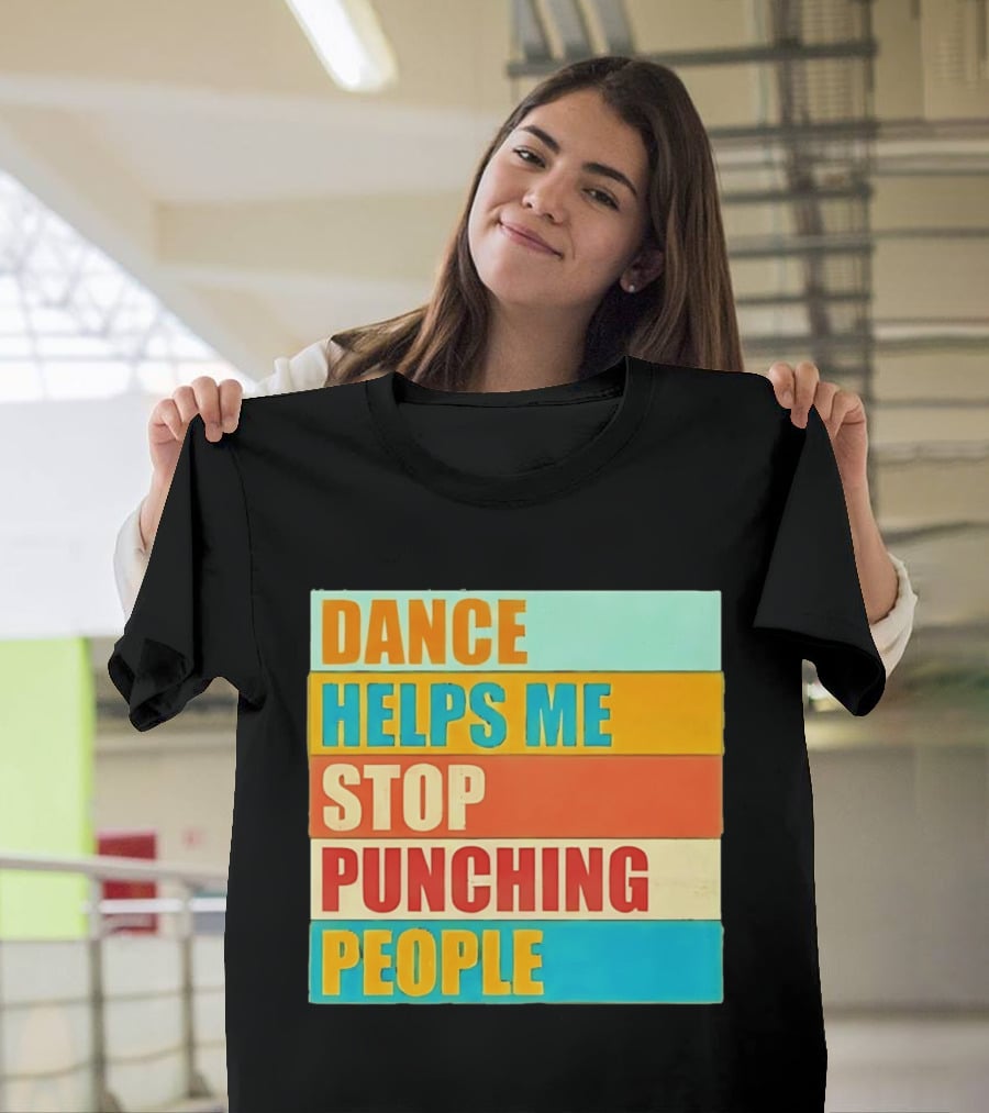 Dance Helps Me Stop Punching People T-Shirt