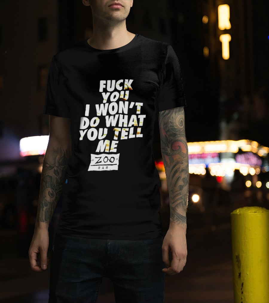 F You I Won't Do What You Tell Me Zoo Bar T-Shirt