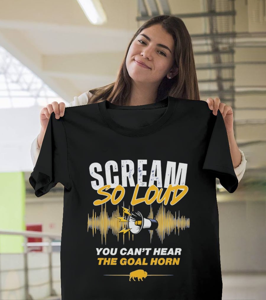 Scream So Loud You Can't Hear The Goal Horn Buffalo Sabers T-Shirt