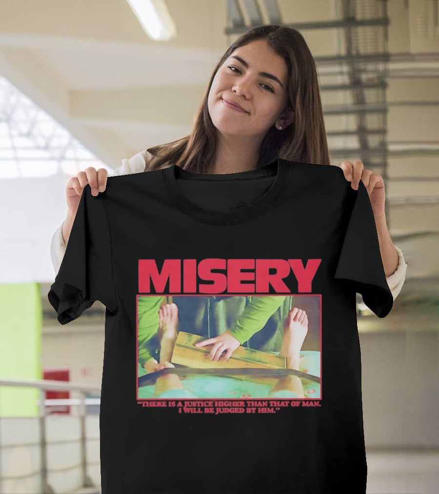 Misery There Is A Justice Higher Than That Of Man I Will Be Judged By Him T-Shirt