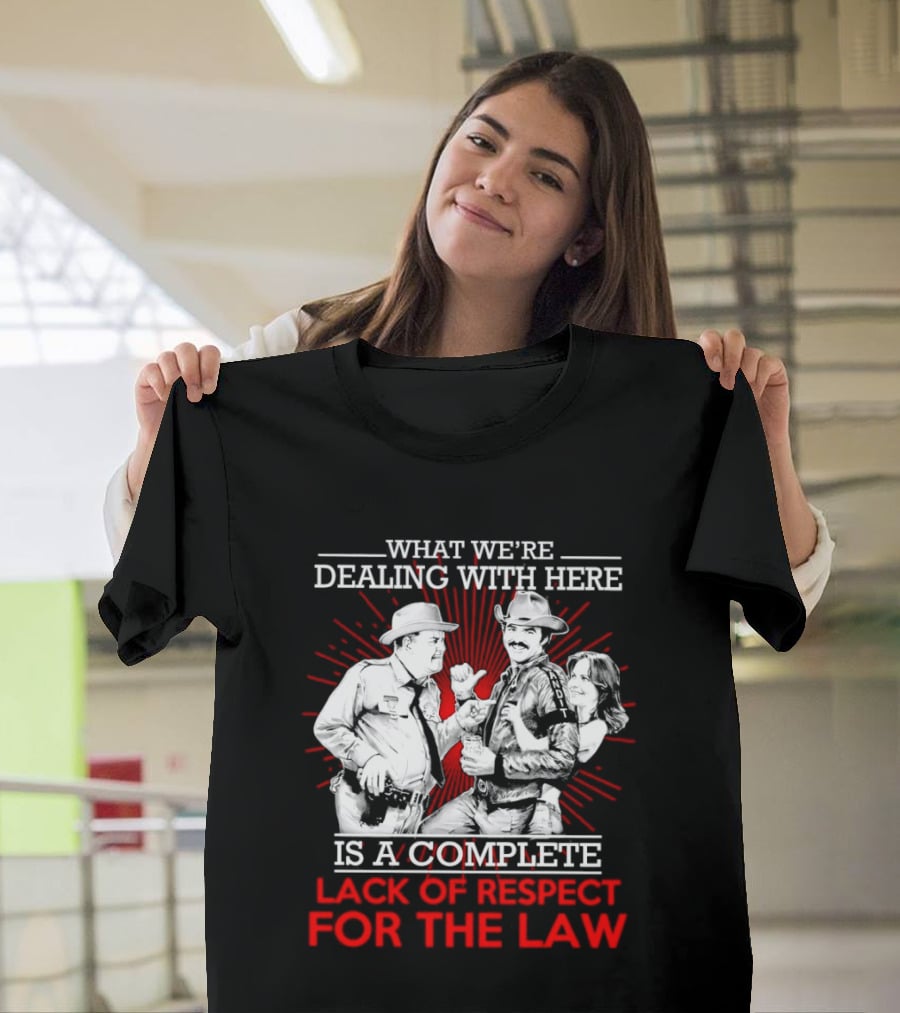 Smokey And The Bandit What We're Dealing With Here Is A Complete Lack Of Respect For The Law T-Shirt