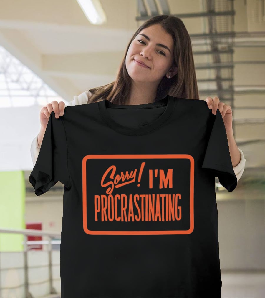 Sorry I'm Procrastinating Text Bold Orange T-Shirt