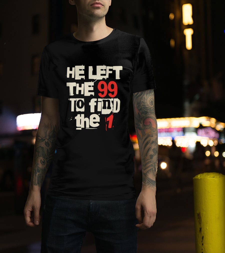 He Left The 99 To Find The 1 T-Shirt