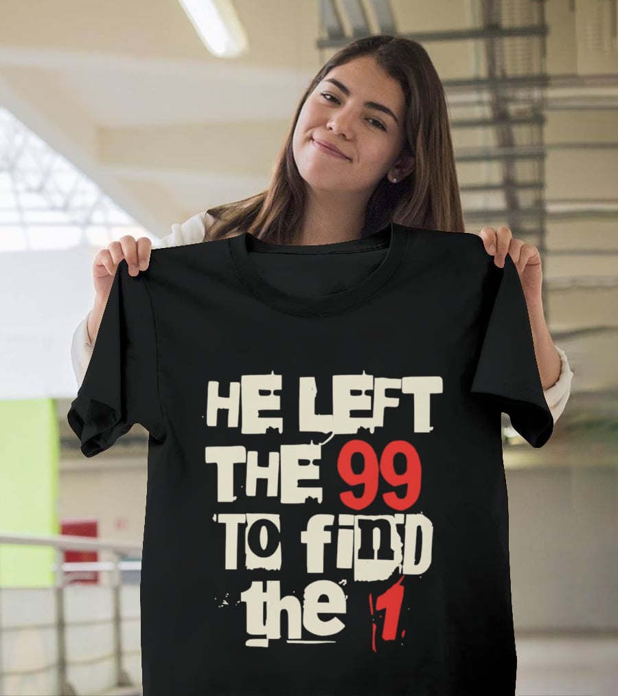 He Left The 99 To Find The 1 T-Shirt