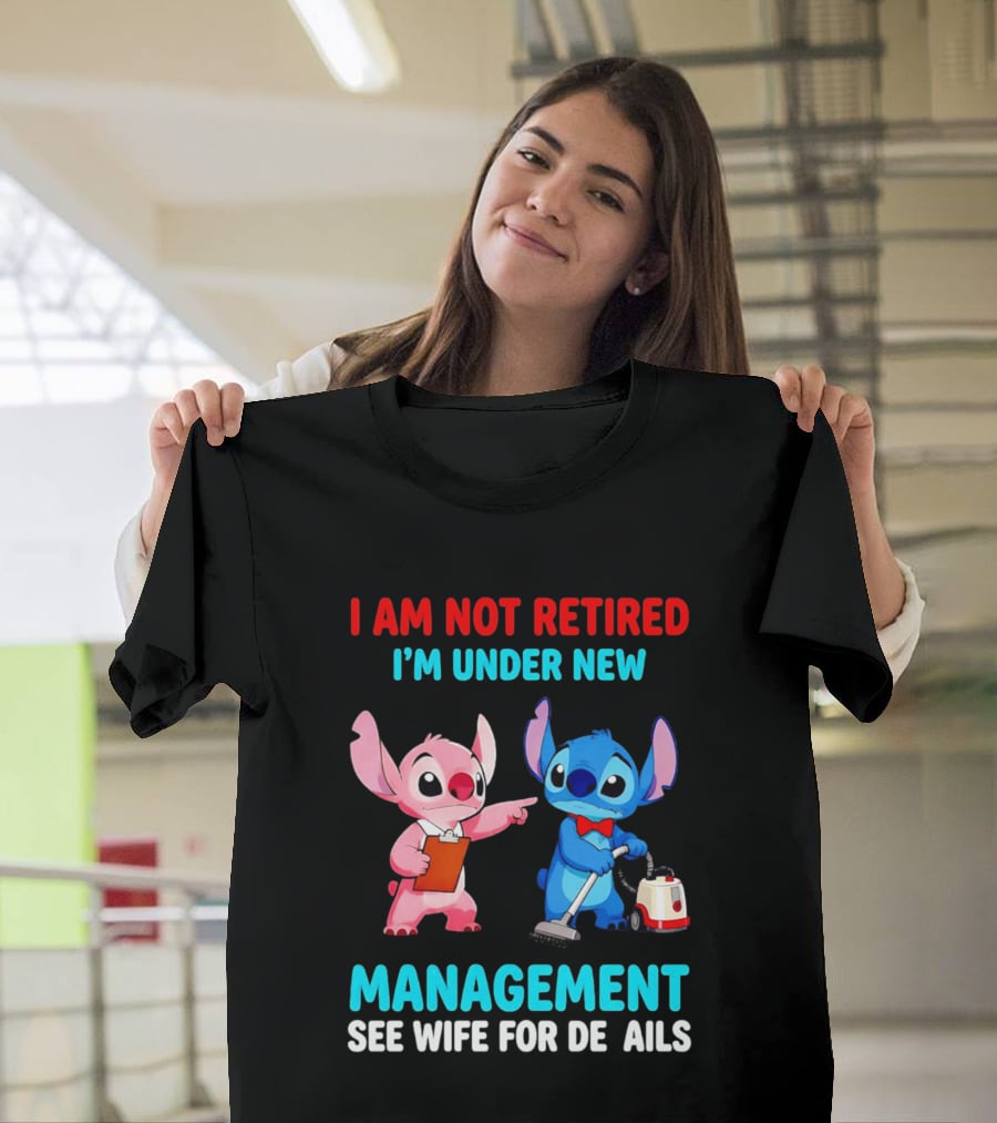 I Am Not Retired I'm Under New Management See Wife For Details Stitch And Angel T-Shirt