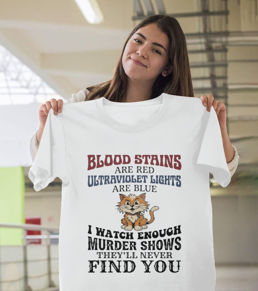Blood Stains Are Red Ultraviolet Lights Are Blue Cat Murder Shows They'll Never Find You T-Shirt