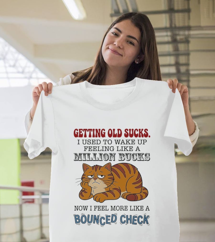 Getting Old Sucks Cat Million Bucks Bounced Check T-Shirt