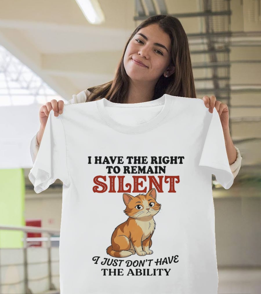 Cat I Have The Right To Remain Silent I Just Don't Have The Ability T-Shirt