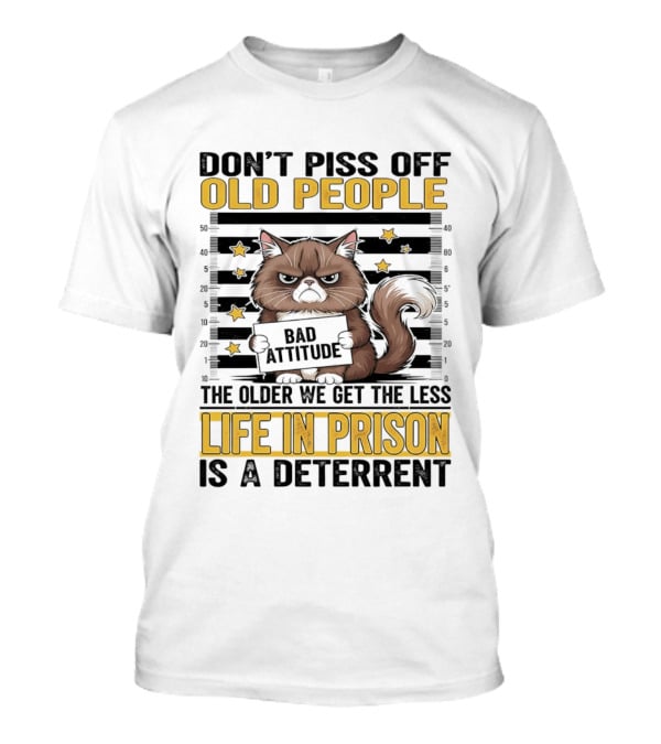 Don't Piss Off Old People Cat Shot Bad Attitude Life In Prison Is A Deterrent T-Shirt