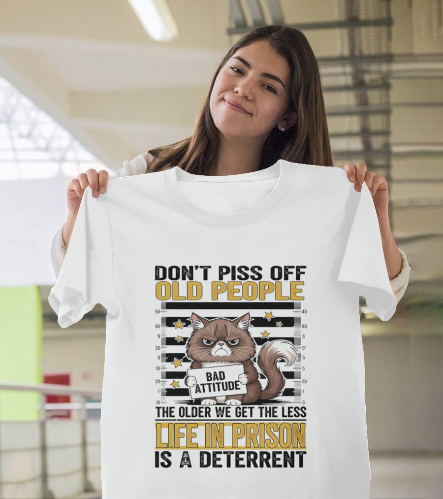 Don't Piss Off Old People Cat Shot Bad Attitude Life In Prison Is A Deterrent T-Shirt