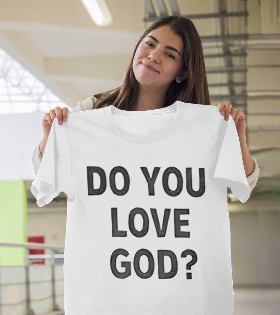 Do You Love God Inspirational Phrase T-Shirt