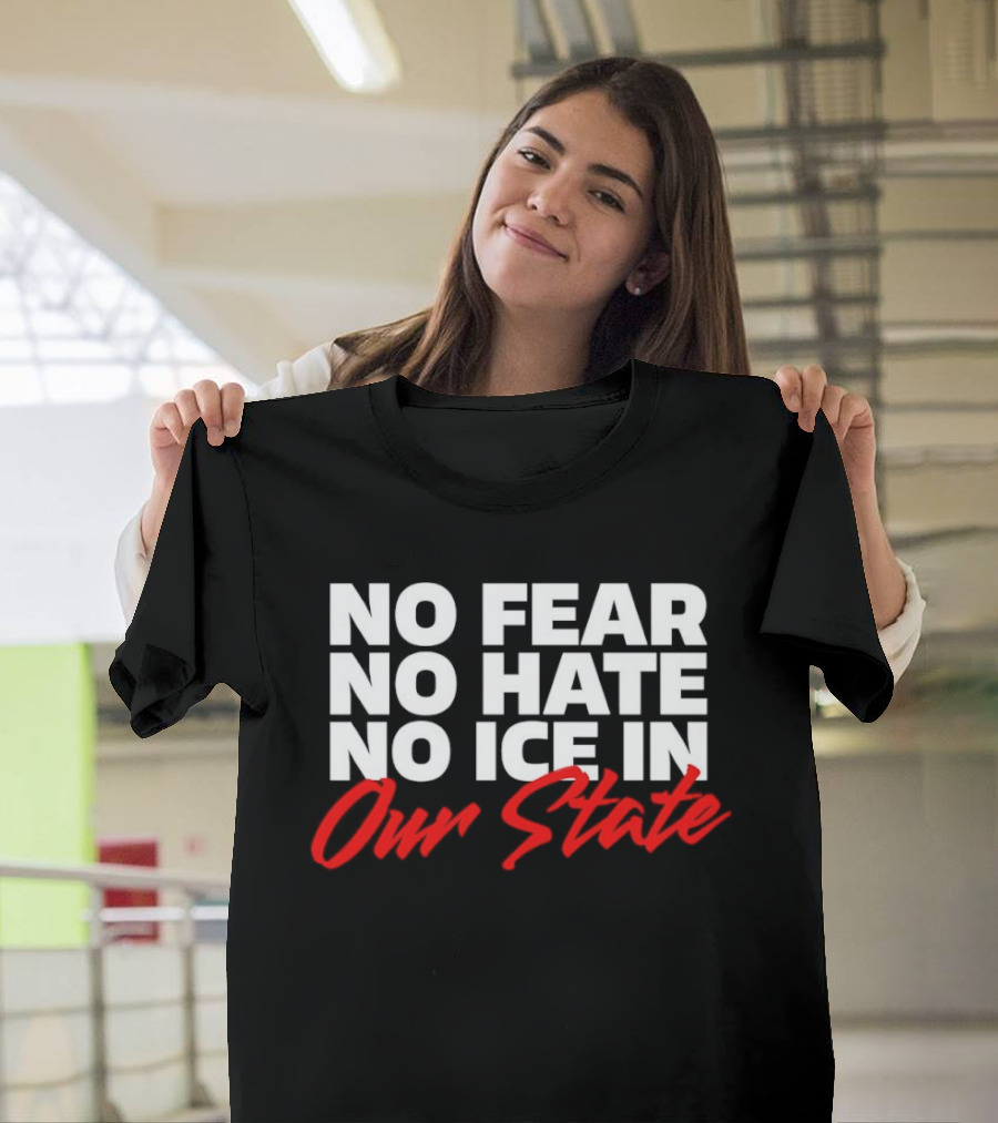 No Fear No Hate No Ice In Our State T-Shirt