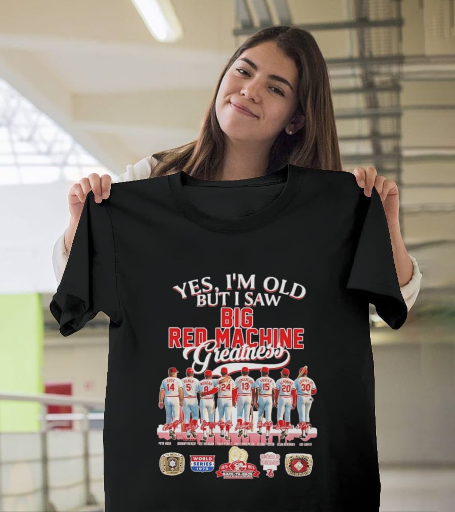 Yes I'm Old But I Saw Big Red Machine 1975 1976 Cincinnati Reds World Series Champions Rose Bench Morgan T-Shirt