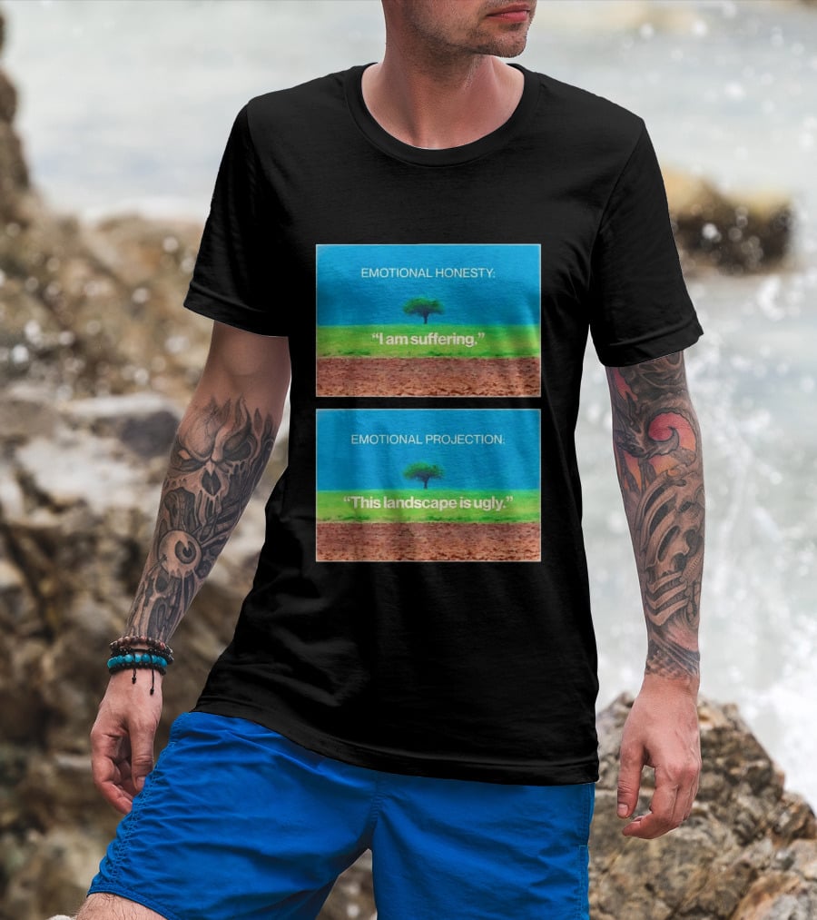 Emotional Honesty I Am Suffering Emotional Projection This Landscape Is Ugly Tree Landscape T-Shirt