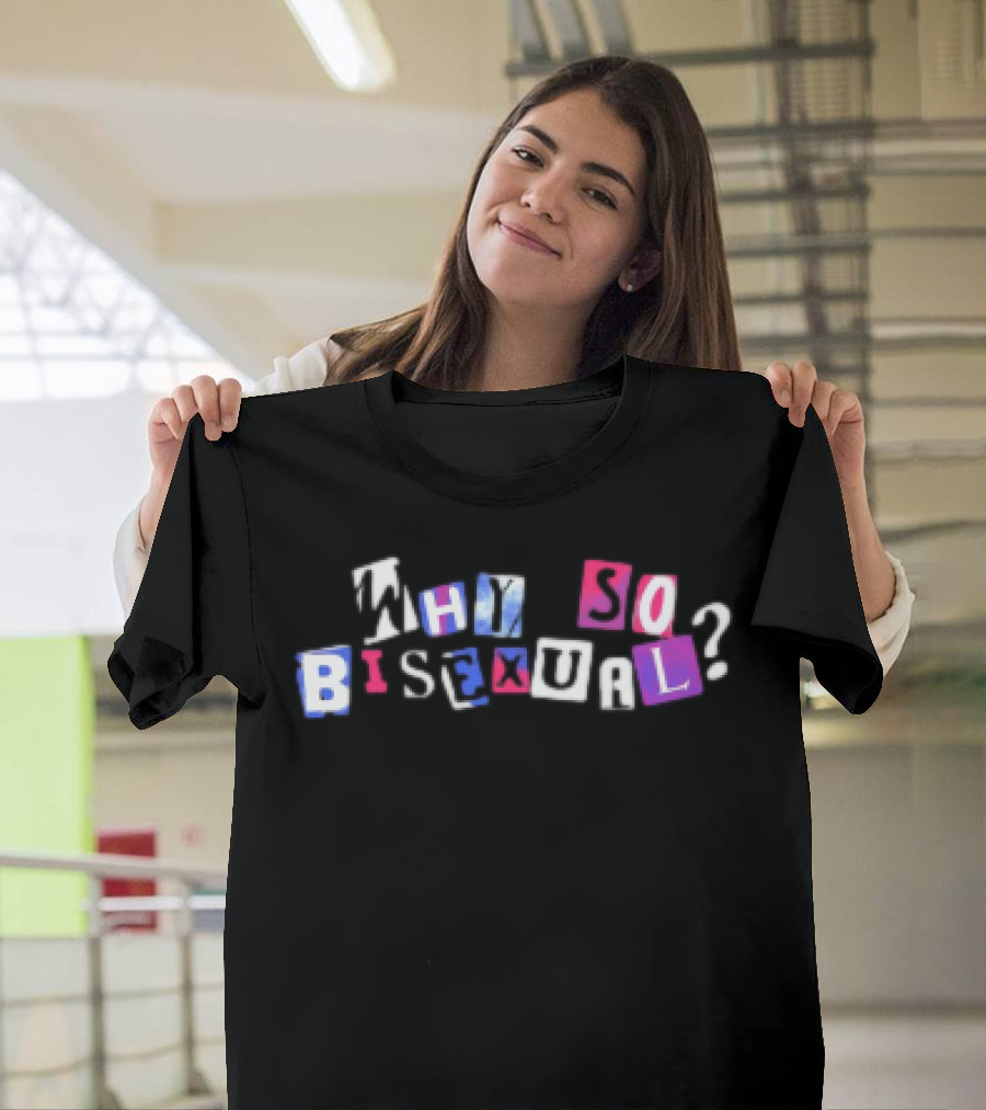 Artistsonartistsonartistsonartists Why So Bisexual T-Shirt