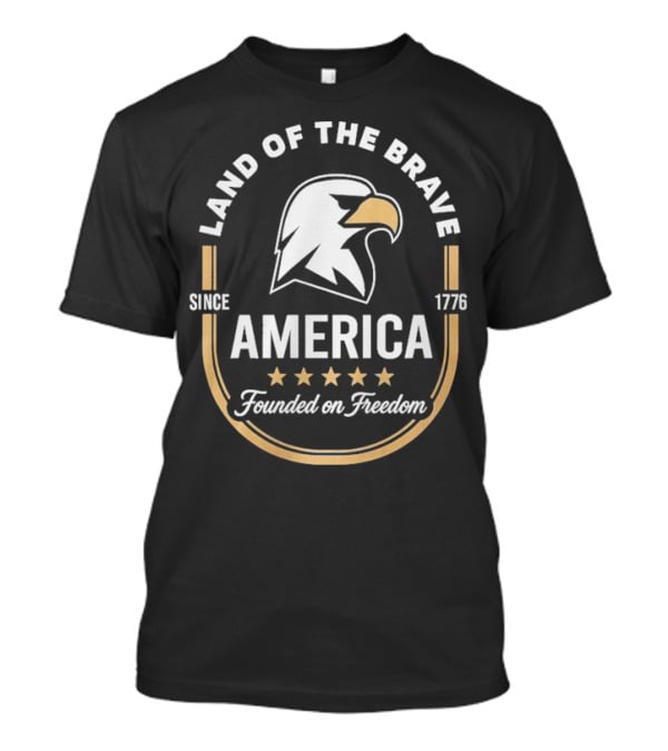 Land Of The Brave Eagle America Founded On Freedom Since 1776 T-Shirt