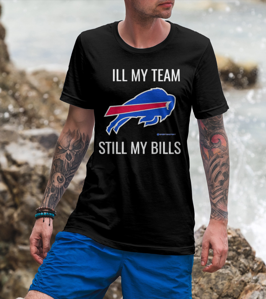 ILL My Team Still My Bills T-Shirt