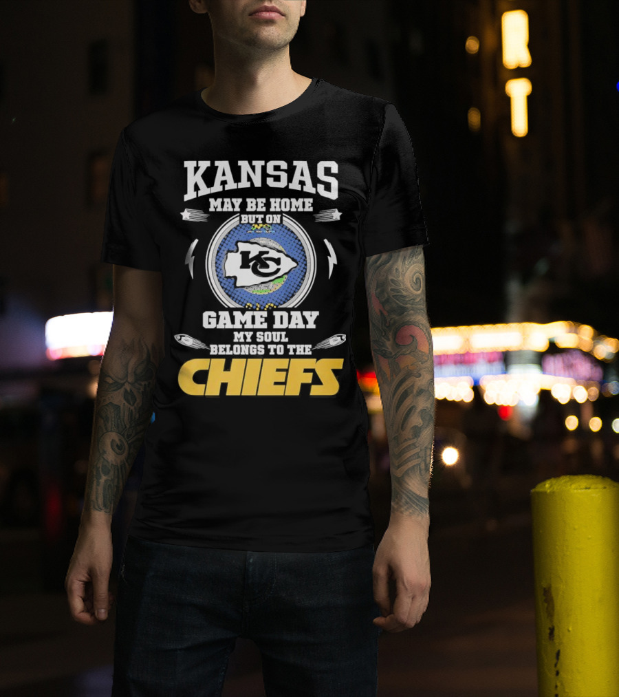 Kansas May Be Home On Game Day My Soul Belongs To The Chiefs T-Shirt