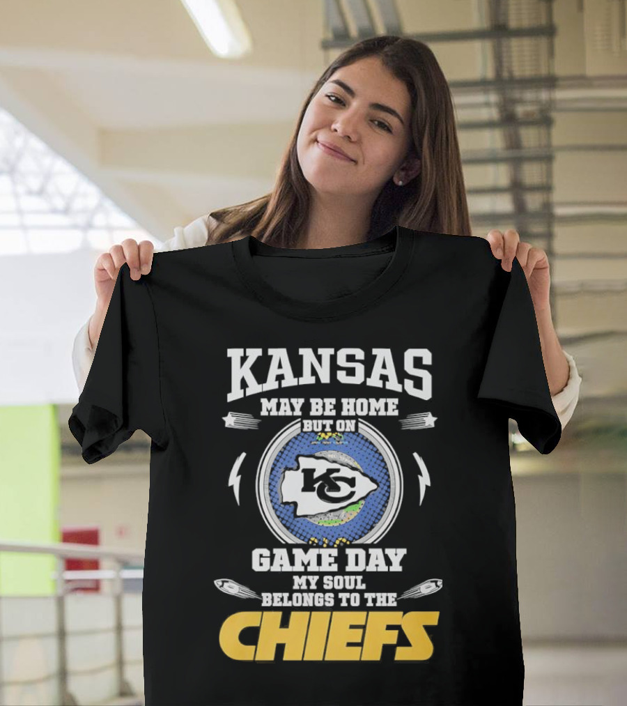 Kansas May Be Home On Game Day My Soul Belongs To The Chiefs T-Shirt