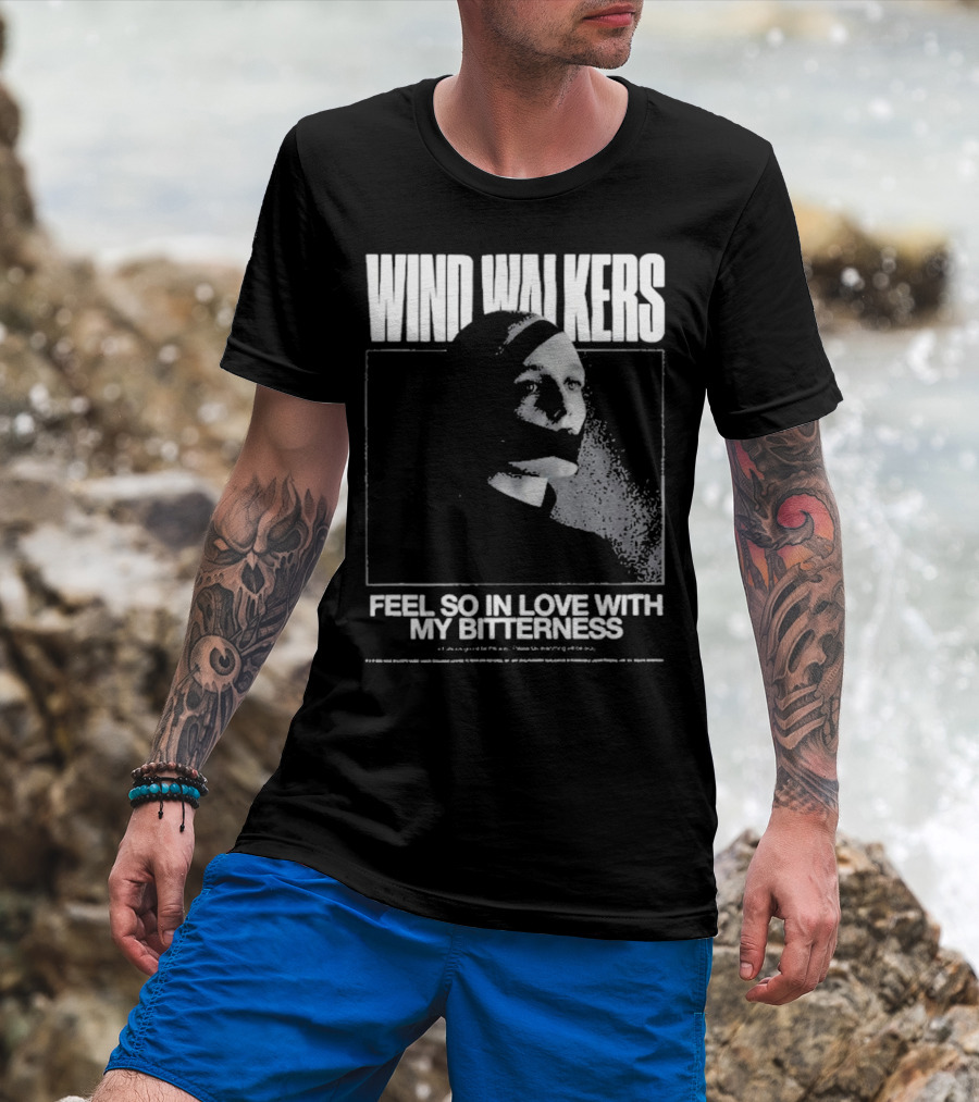 Wind Walkers Feel So In Love With My Bitterness T-Shirt
