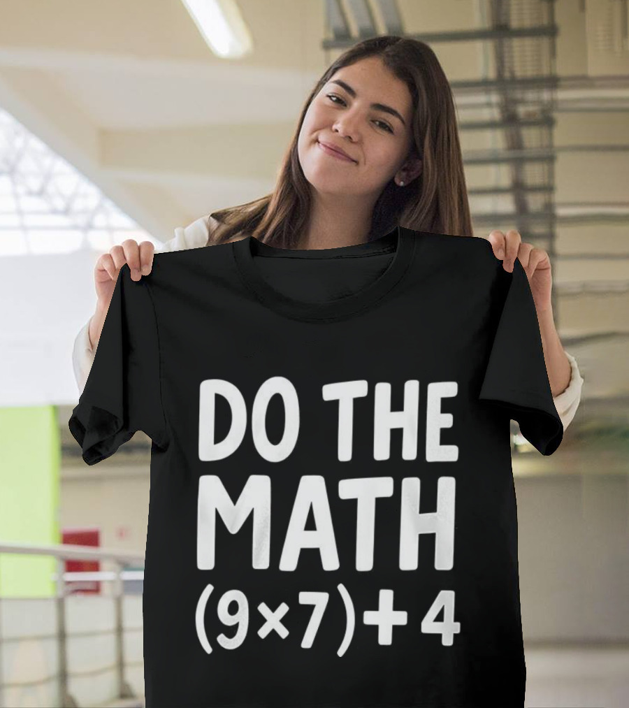 DO THE MATH 67 Equation Meme 9x7+4 T-Shirt