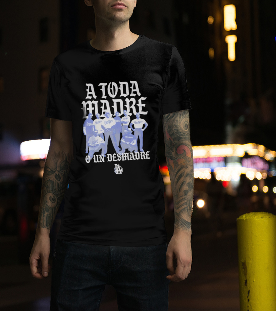 Los Angeles Dodgers A Toda Madre O Un Desmadre T-Shirt