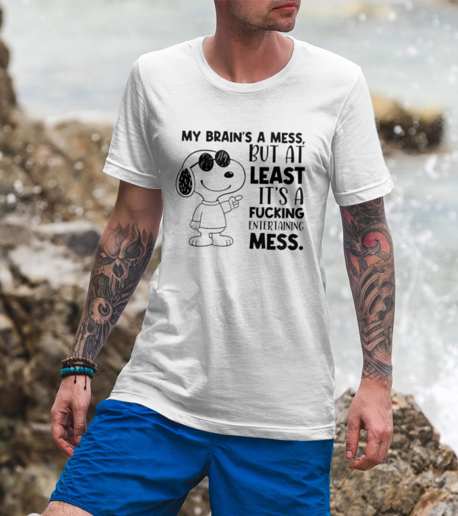 Snoppy My Brain’s A Mess, But At Least It’s A Fucking Entertaining Mess T-Shirt