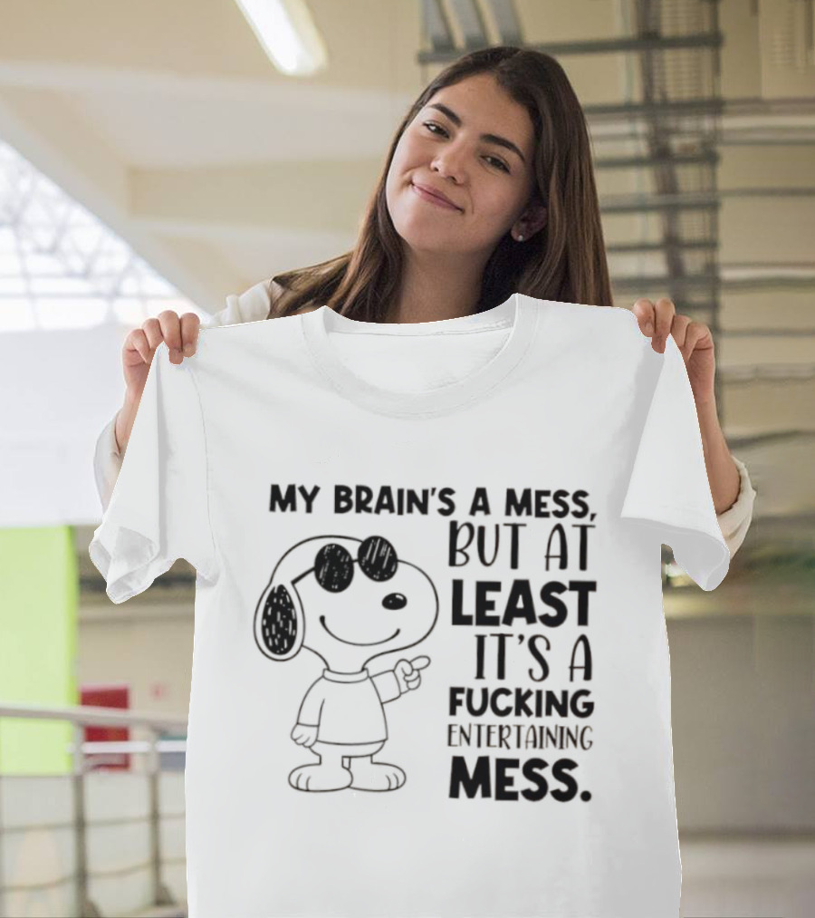 Snoppy My Brain’s A Mess, But At Least It’s A Fucking Entertaining Mess T-Shirt