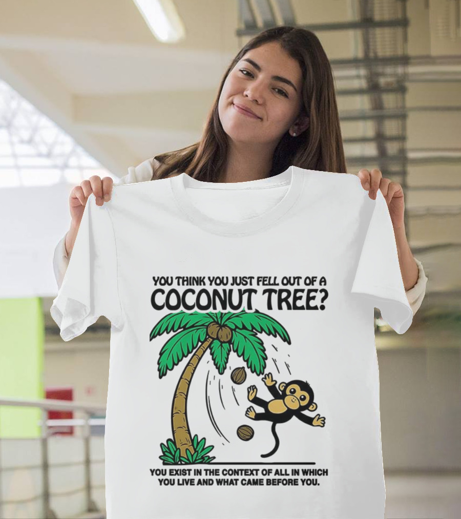 You Think You Just Fell Out Of A Coconut Tree Monkey Tree Context T-Shirt