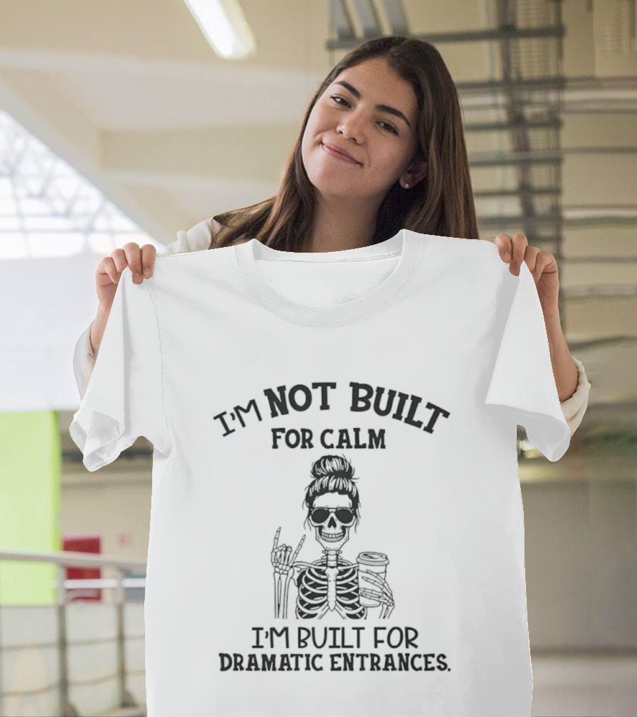 I'm Not Built For Calm I'm Built For Dramatic Entrances Skeleton T-Shirt