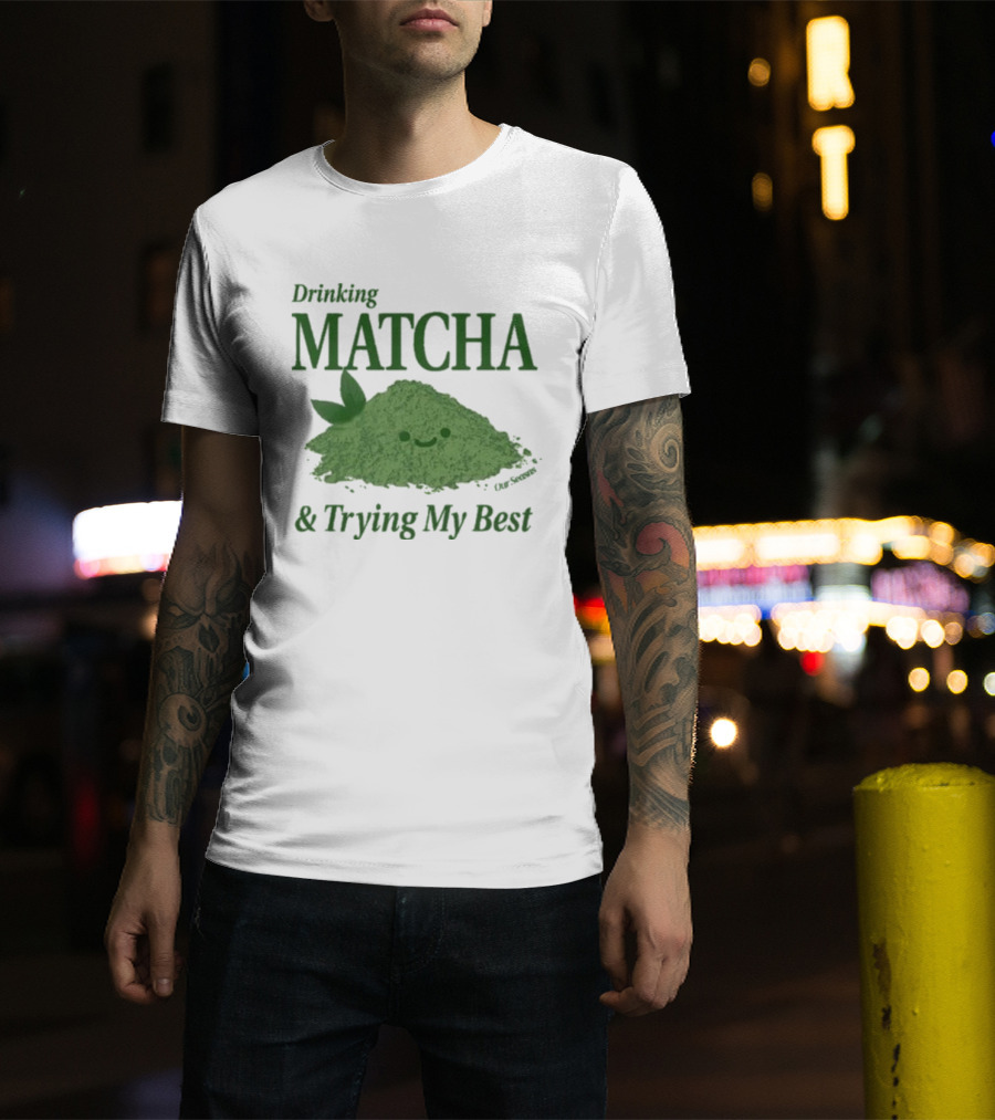 Drinking Matcha And Trying My Best Happy Matcha Powder T-Shirt