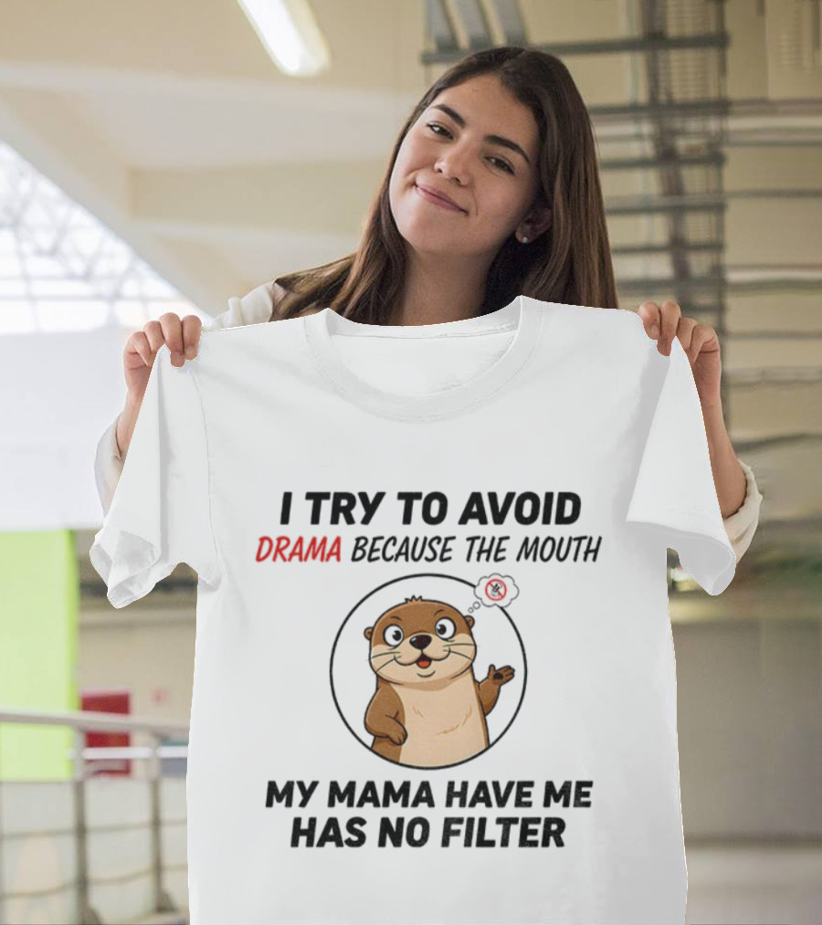 I Try To Avoid Drama Because The Mouth My Mama Have Me Has No Filter Otter T-Shirt
