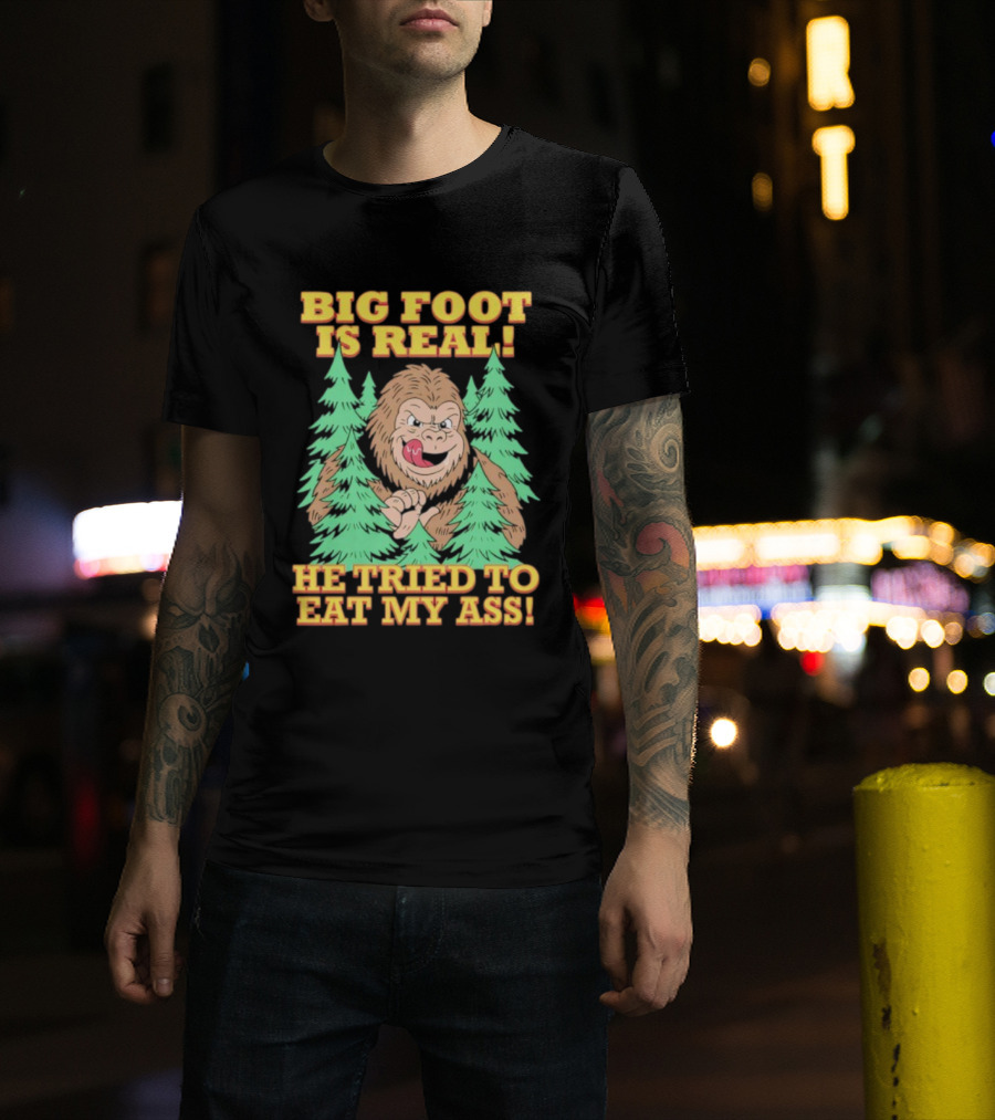 Big Foot Is Real He Tried To Eat My Ass Funny Sasquatch Quote T-Shirt