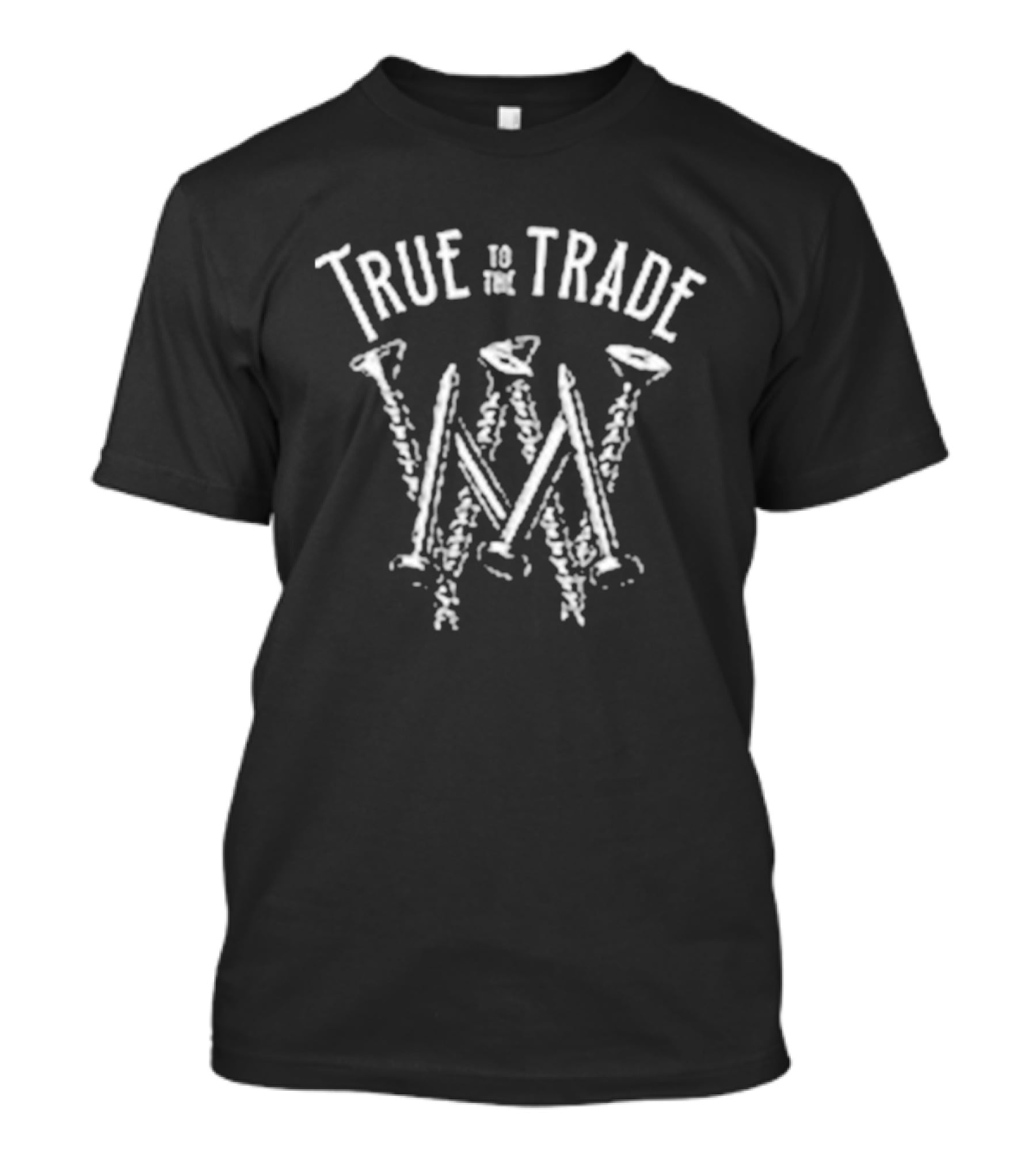True To The Trade Workman Nails And Hammer Text Art T-Shirt