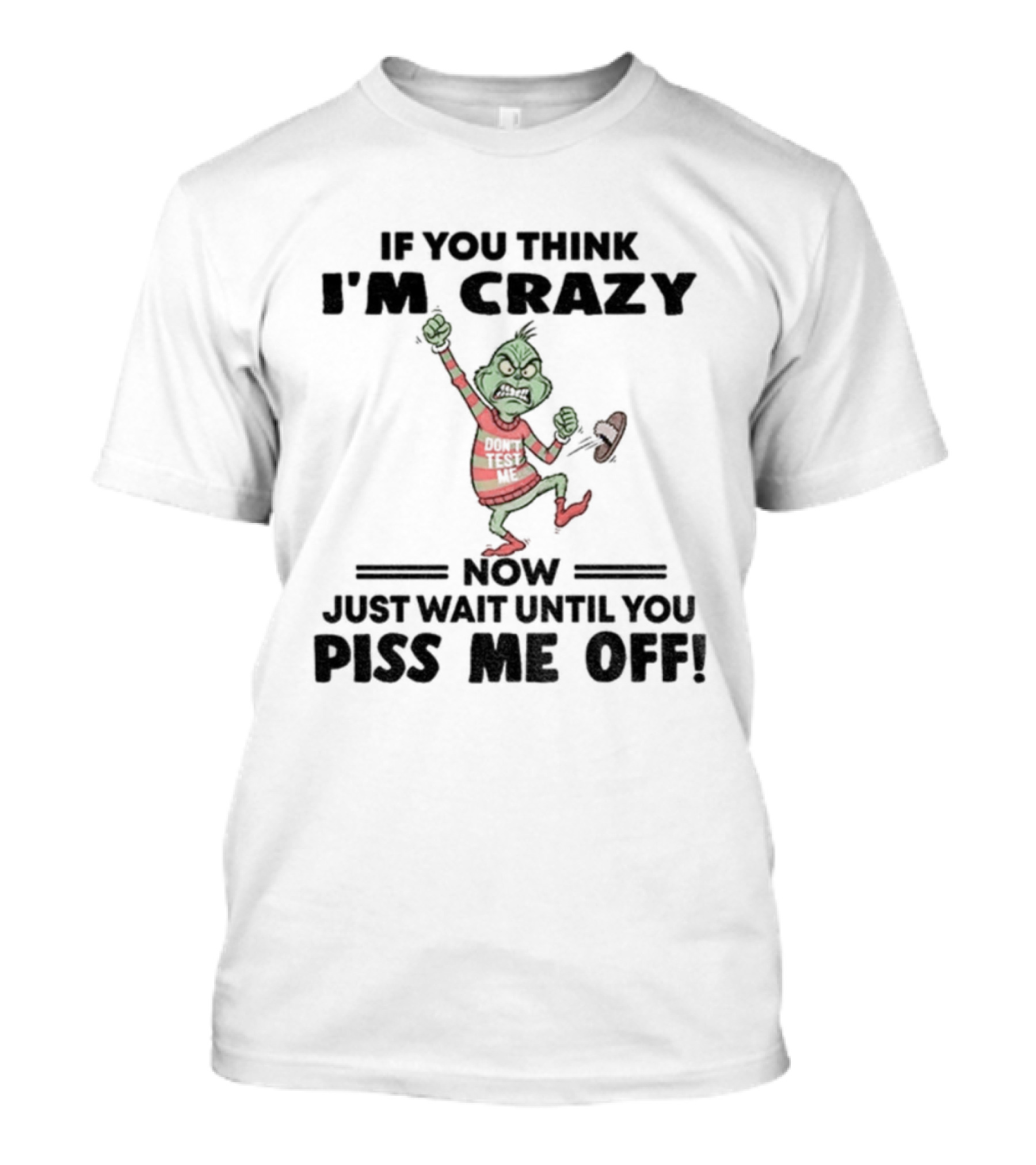 Grinch If You Think I'm Crazy Just Wait Until You Piss Me Off T-Shirt