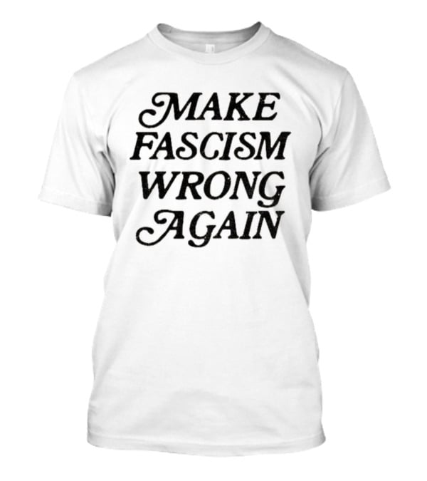 Make Fascism Wrong Again Anti-Fascist Statement T-Shirt