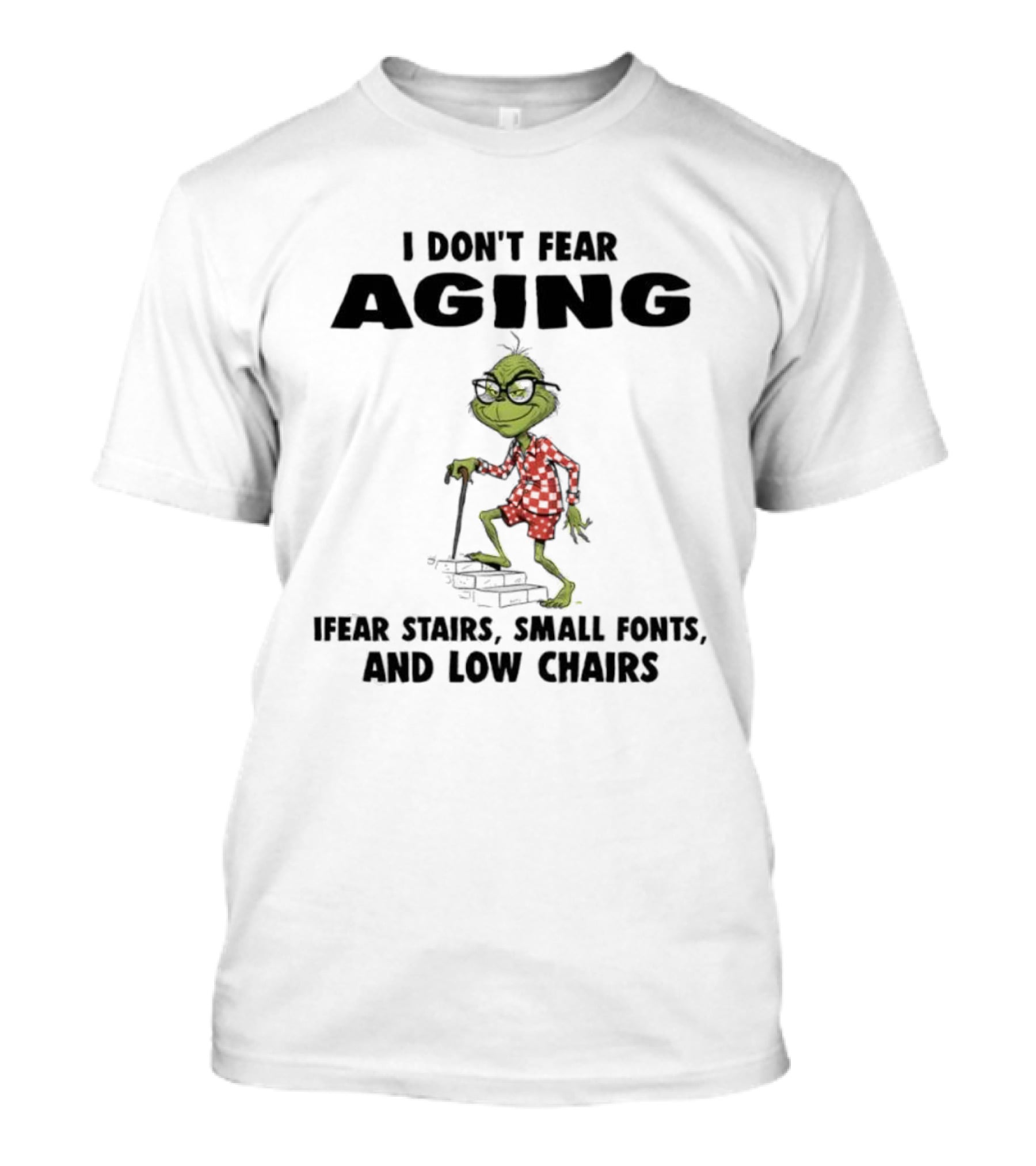 Grinch I Don’t Fear Aging I Fear Stairs Small Fonts And Low Chairs T-Shirt