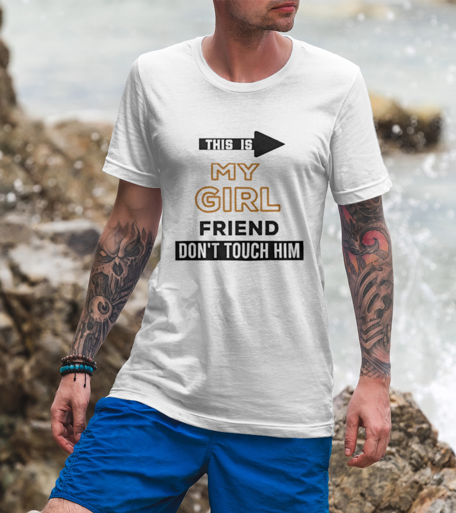 This Is My Girlfriend Friend Don't Touch Him T-Shirt