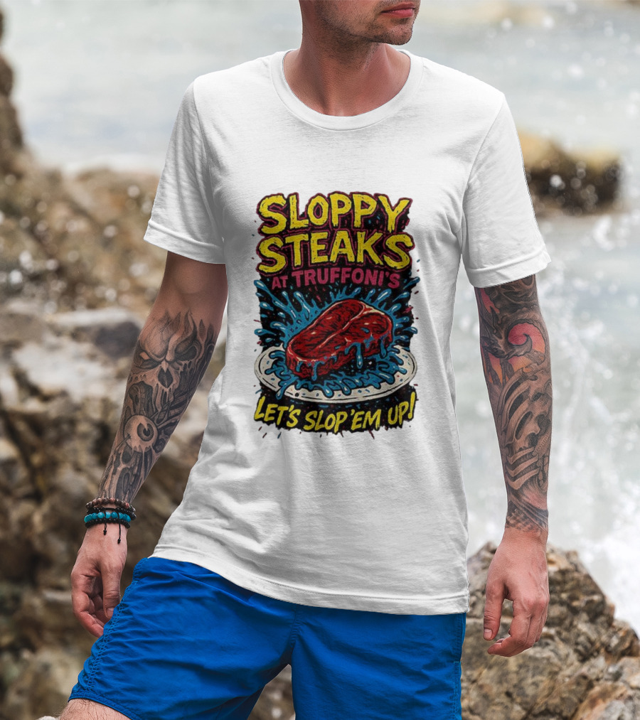 Sloppy Steaks At Truffoni’s Let’s Slop ’Em Up Steak Splash T-Shirt