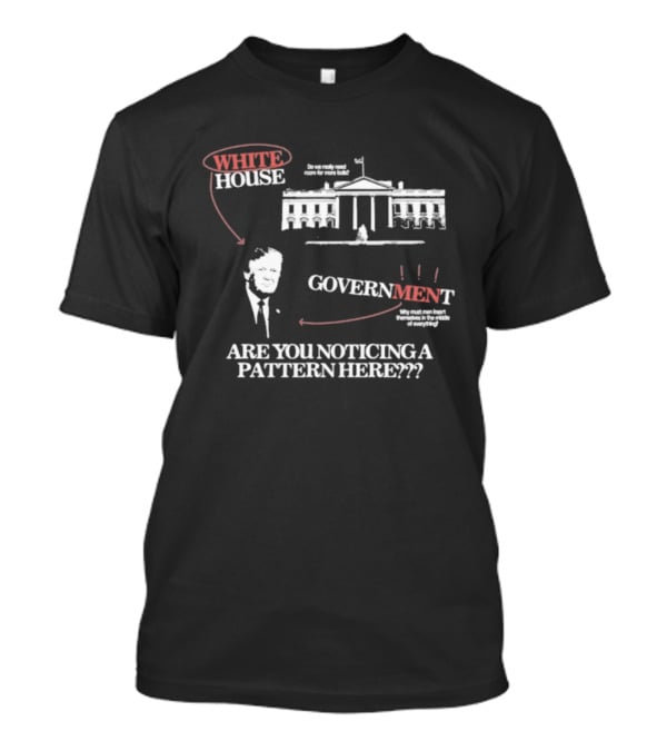 White House Government Are You Noticing A Pattern Here T-Shirt