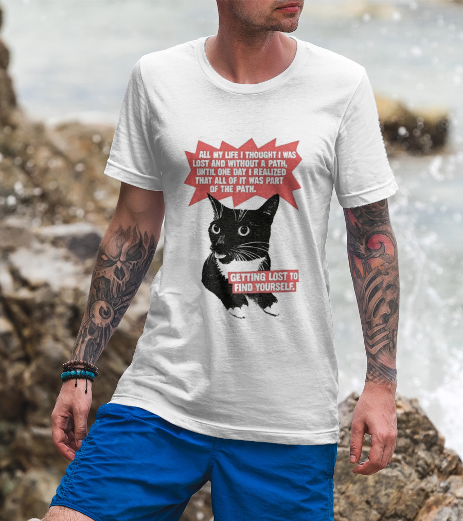 Funny Cat All My Life Thought Lost Without Path Until Realized Part Vintage Getting Lost Find Yourself T-Shirt