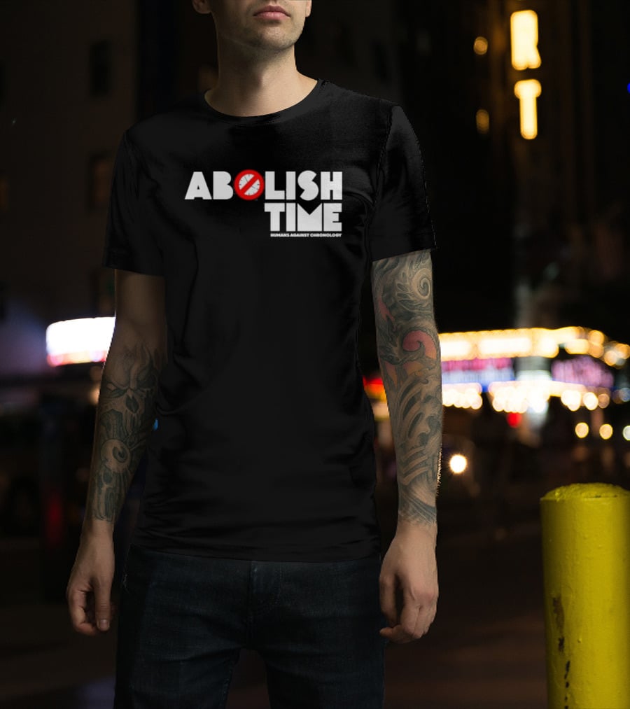 Abolish Time Humans Against Chronology Anti-Chronos Movement T-Shirt