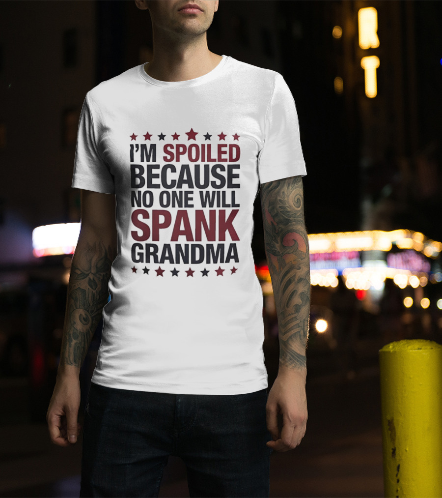 I'm Spoiled Because No One Will Spank Grandma Stars T-Shirt