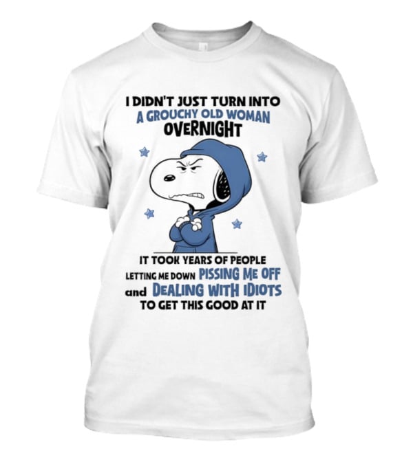 Snoopy Grouchy Old Woman Overnight Pissing Me Off Dealing With Idiots T-Shirt