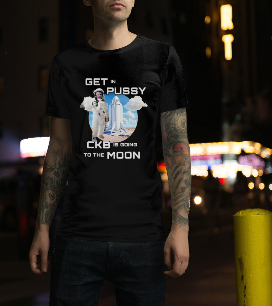Get In Pussy CKB Is Going To The Moon Space Rocket Astronaut Adventure T-Shirt